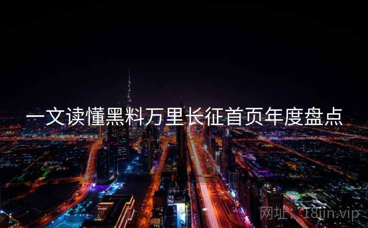 一文读懂黑料万里长征首页年度盘点