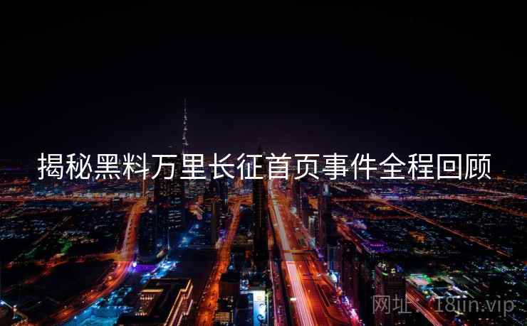 揭秘黑料万里长征首页事件全程回顾