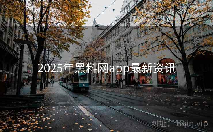 2025年黑料网app最新资讯