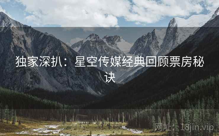 独家深扒：星空传媒经典回顾票房秘诀